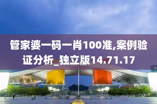 管家婆一码一肖100准,案例验证分析_独立版14.71.17