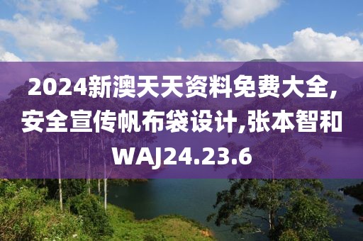 2024新澳天天资料免费大全,安全宣传帆布袋设计,张本智和WAJ24.23.6