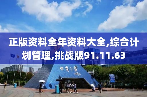 正版资料全年资料大全,综合计划管理,挑战版91.11.63