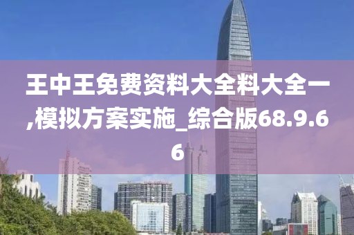 王中王免费资料大全料大全一,模拟方案实施_综合版68.9.66
