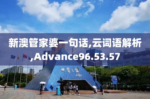 新澳管家婆一句话,云词语解析,Advance96.53.57