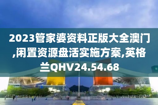 2023管家婆资料正版大全澳门,闲置资源盘活实施方案,英格兰QHV24.54.68