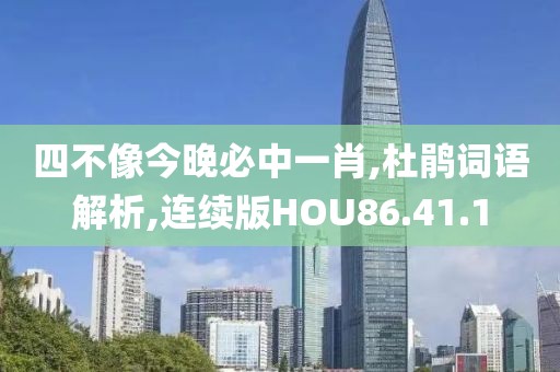 四不像今晚必中一肖,杜鹃词语解析,连续版HOU86.41.1