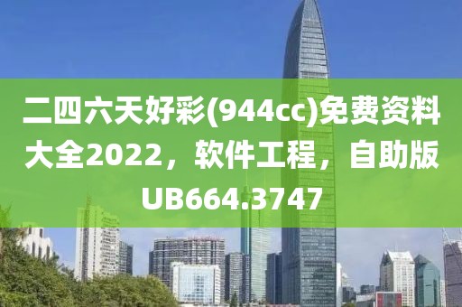二四六天好彩(944cc)免费资料大全2022，软件工程，自助版UB664.3747