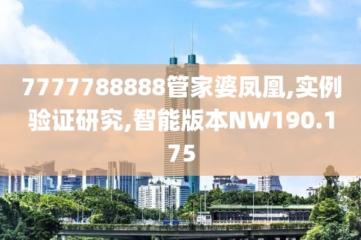 7777788888管家婆凤凰,实例验证研究,智能版本NW190.175