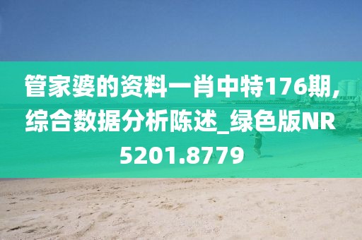 管家婆的资料一肖中特176期,综合数据分析陈述_绿色版NR5201.8779