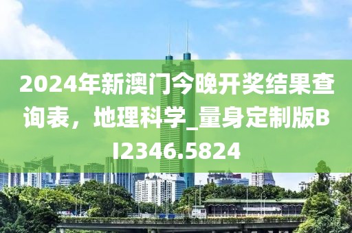 2024年新澳门今晚开奖结果查询表，地理科学_量身定制版BI2346.5824