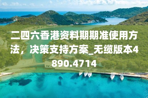 二四六香港资料期期准使用方法，决策支持方案_无缆版本4890.4714