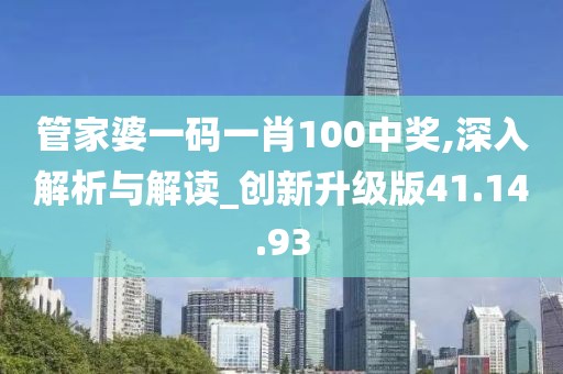管家婆一码一肖100中奖,深入解析与解读_创新升级版41.14.93