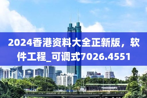 2024香港资料大全正新版，软件工程_可调式7026.4551