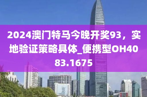 2024澳门特马今晚开奖93，实地验证策略具体_便携型OH4083.1675