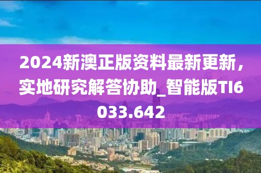 2024新澳正版资料最新更新，实地研究解答协助_智能版TI6033.642