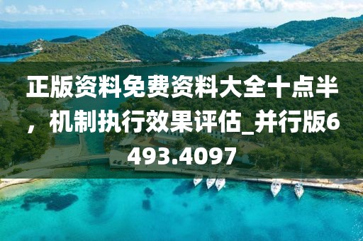 正版资料免费资料大全十点半，机制执行效果评估_并行版6493.4097