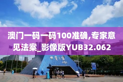澳门一码一码100准确,专家意见法案_影像版YUB32.062