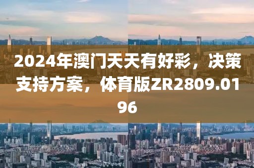 2024年澳门天天有好彩，决策支持方案，体育版ZR2809.0196