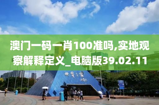 澳门一码一肖100准吗,实地观察解释定义_电脑版39.02.11