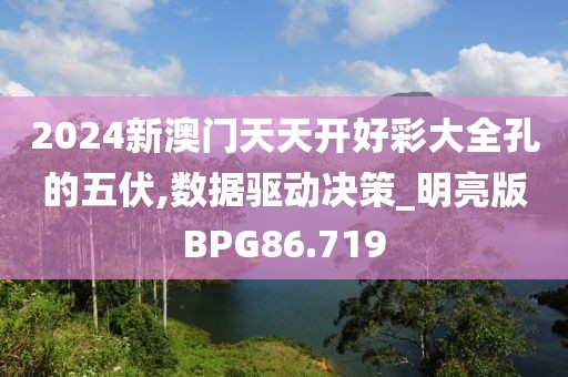 2024新澳门天天开好彩大全孔的五伏,数据驱动决策_明亮版BPG86.719