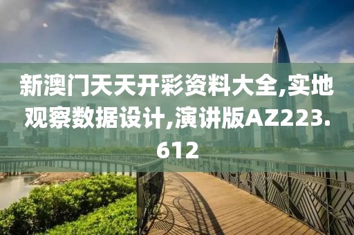 新澳门天天开彩资料大全,实地观察数据设计,演讲版AZ223.612